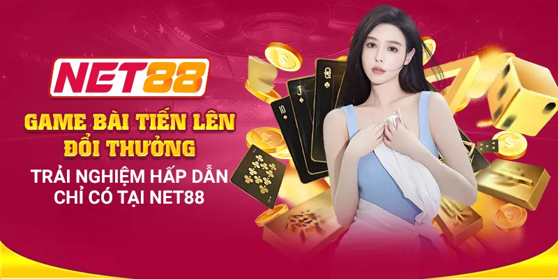 Game bài tiến lên đổi thưởng: Trải nghiệm hấp dẫn chỉ có tại Net88