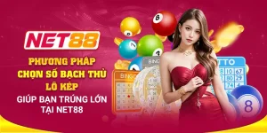 Phương pháp chọn số bạch thủ lô kép giúp bạn trúng lớn tại Net88