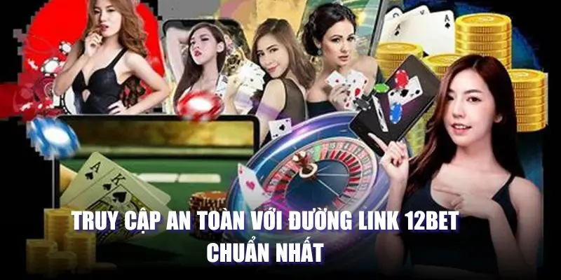 Truy cập an toàn với đường link 12BET chuẩn nhất