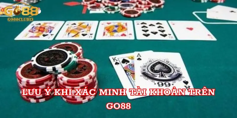 Lưu ý khi xác minh tài khoản trên GO88