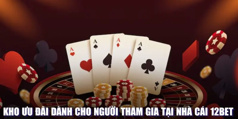 Ưu đãi cực khủng tại nhà cái 12BET